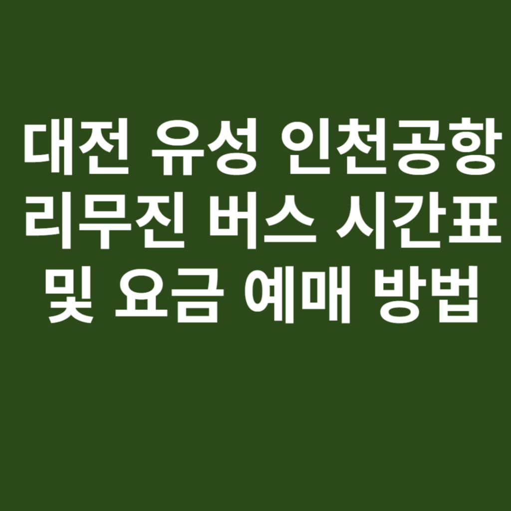 대전 유성 인천공항 리무진 버스 시간표 및 요금 예매 방법 대전 유성 인천공항 리무진 버스 시간표 및 요금 예매 방법