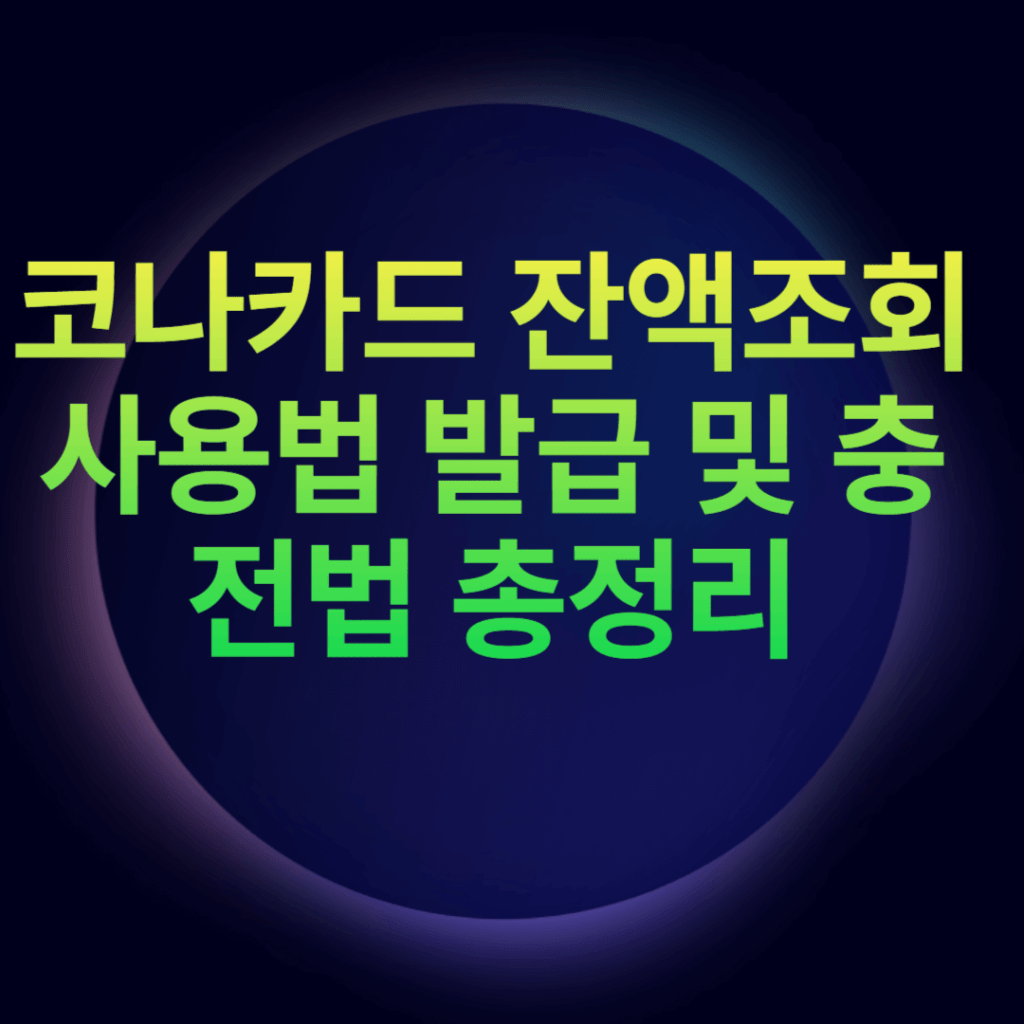 코나카드 잔액조회 사용법 발급 및 충전법 총정리