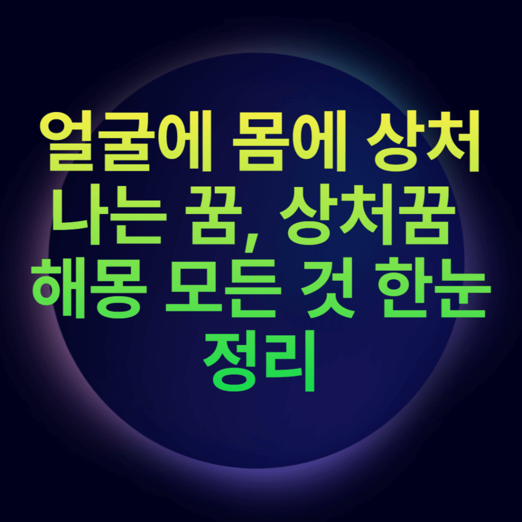 얼굴에 몸에 상처나는 꿈, 상처꿈 해몽 모든 것 한눈정리