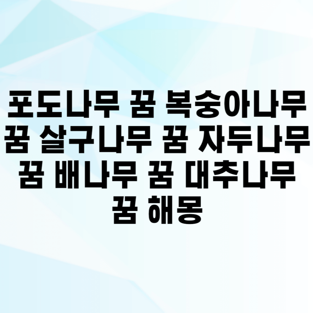 포도나무 꿈 복숭아나무 꿈 살구나무 꿈 자두나무 꿈 배나무 꿈 대추나무 꿈 해몽