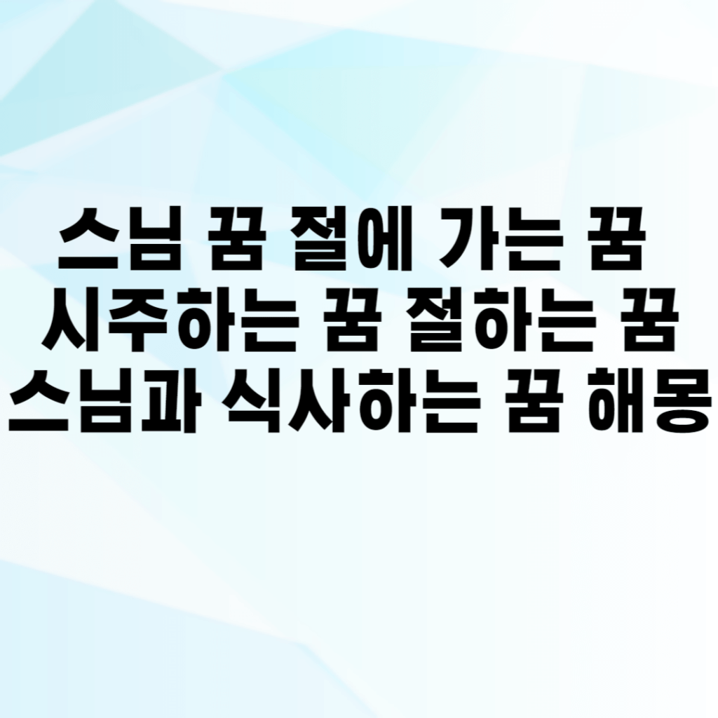 스님 꿈 절에 가는 꿈 시주하는 꿈 절하는 꿈 스님과 식사하는 꿈 해몽