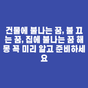건물에 불나는 꿈, 불 끄는 꿈, 집에 불나는 꿈 해몽 꼭 미리 알고 준비하세요 건물에 불나는 꿈, 불 끄는 꿈, 집에 불나는 꿈 해몽 꼭 미리 알고 준비하세요