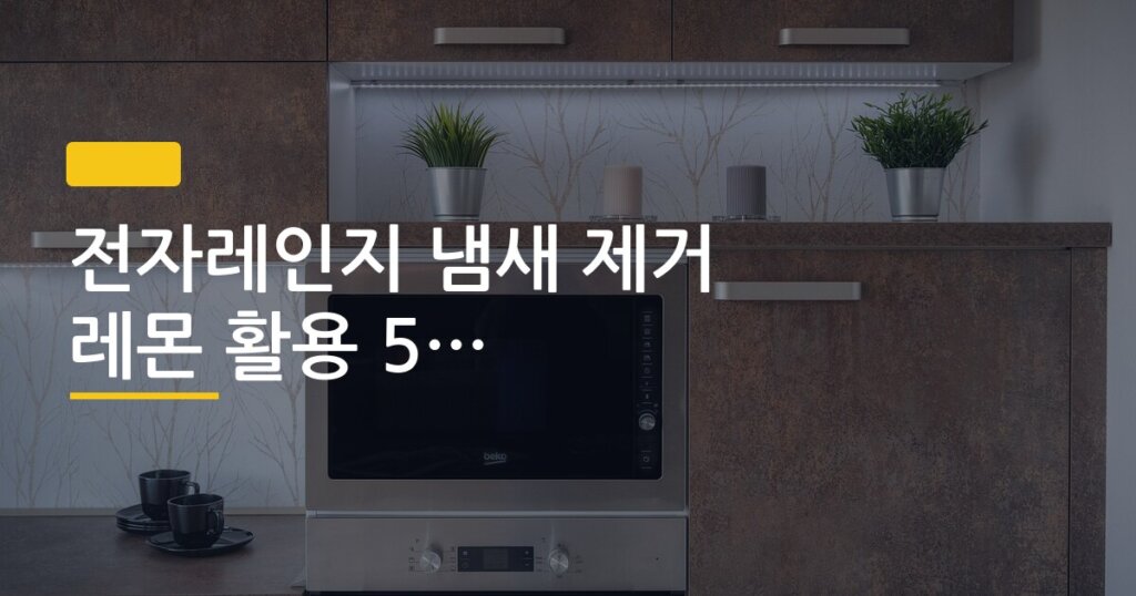 전자레인지 냄새 제거 레몬 활용 5분 완성 방법