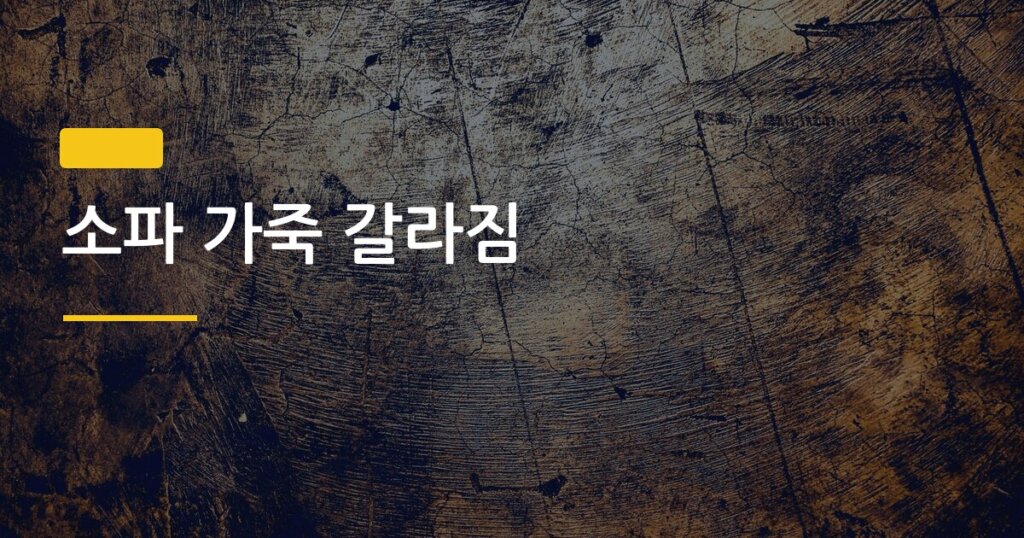 소파 가죽 갈라짐, 셀프로 복원한 사람이 직접 알려주는 방법 4가지