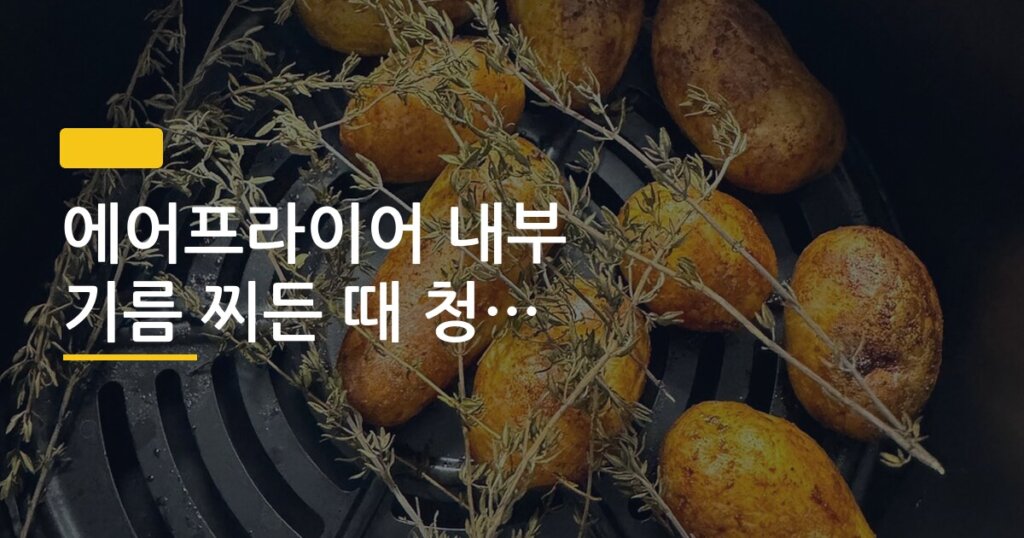 에어프라이어 내부 기름 찌든 때 청소 순서 정리